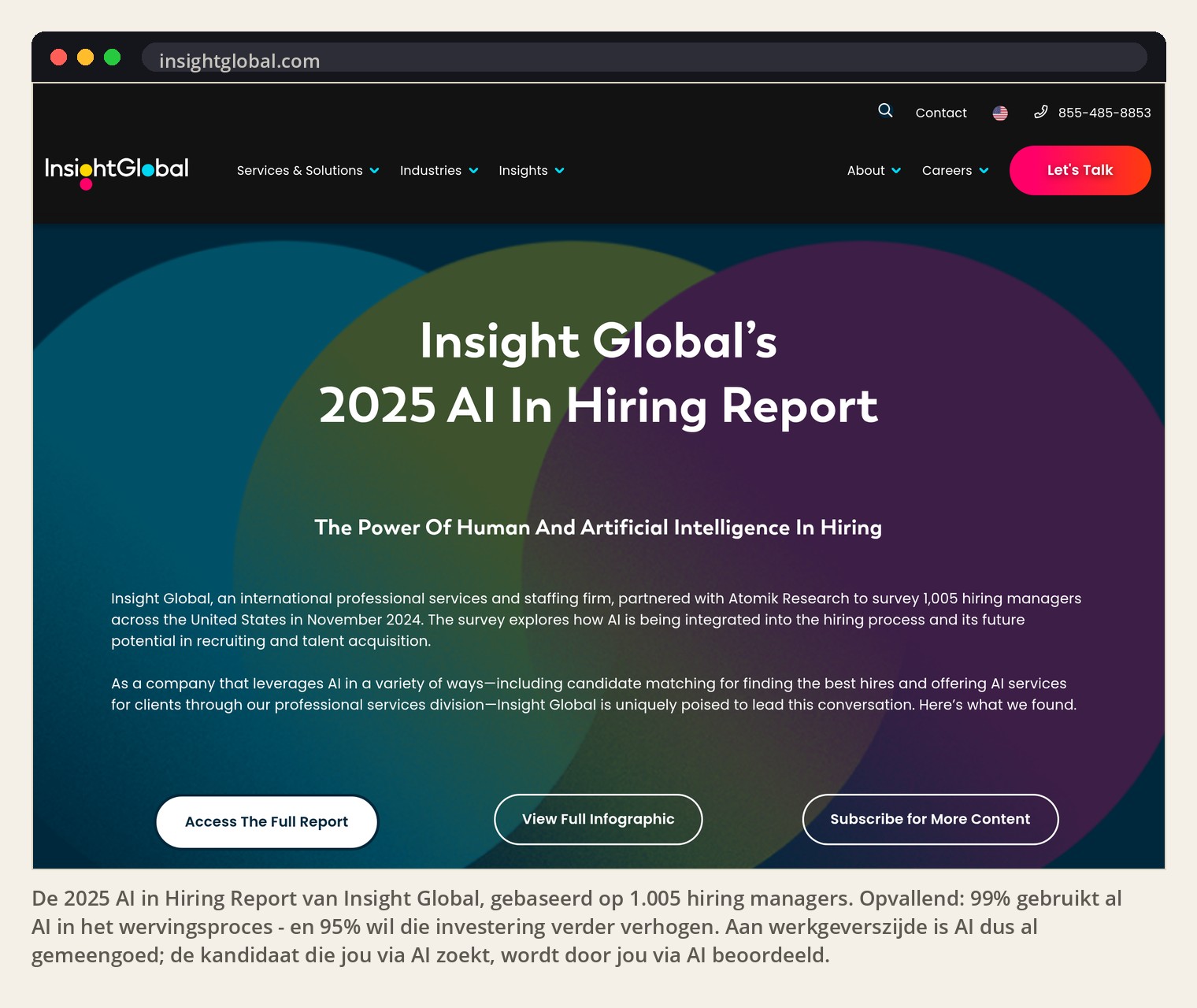De 2025 AI in Hiring Report van Insight Global, gebaseerd op 1.005 hiring managers. Opvallend: 99% gebruikt al AI in het wervingsproces - en 95% wil die investering verder verhogen. Aan werkgeverszijde is AI dus al gemeengoed; de kandidaat die jou via AI zoekt, wordt door jou via AI beoordeeld.